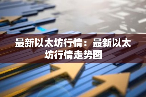 最新以太坊行情：最新以太坊行情走势图