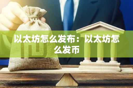 以太坊怎么发布：以太坊怎么发币