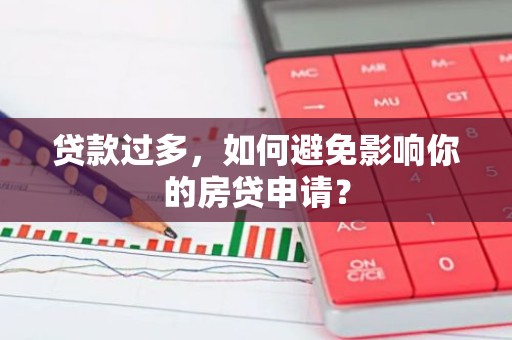 贷款过多，如何避免影响你的房贷申请？
