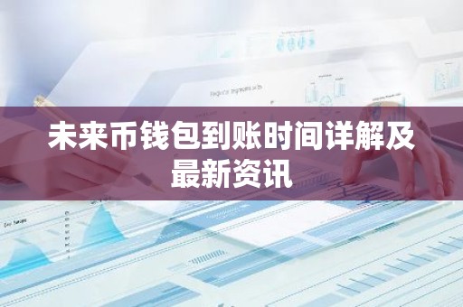 未来币钱包到账时间详解及最新资讯