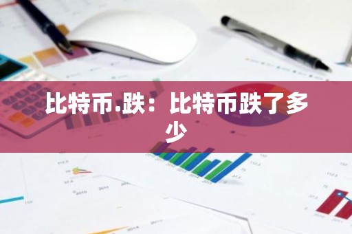 比特币.跌：比特币跌了多少