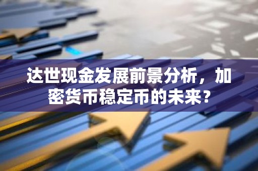 达世现金发展前景分析，加密货币稳定币的未来？