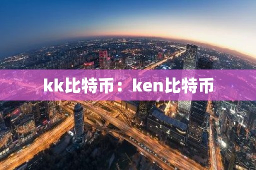 kk比特币：ken比特币