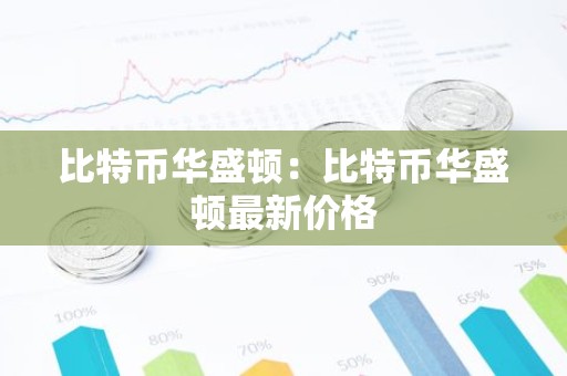 比特币华盛顿：比特币华盛顿最新价格