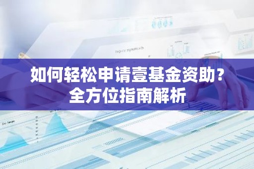 如何轻松申请壹基金资助？全方位指南解析