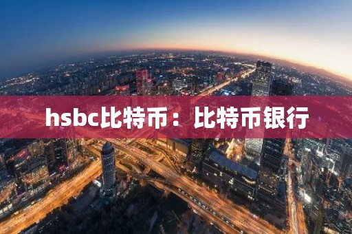 hsbc比特币：比特币银行