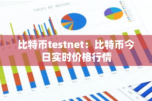 比特币testnet：比特币今日实时价格行情