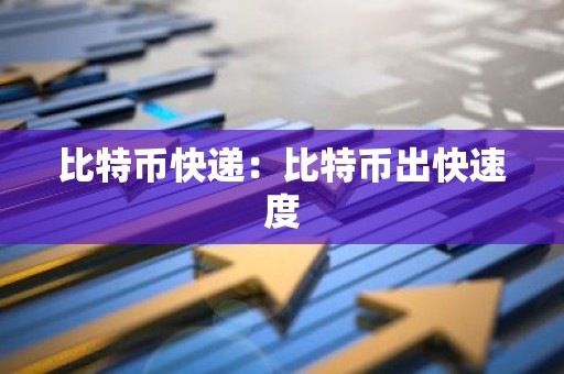 比特币快递：比特币出快速度