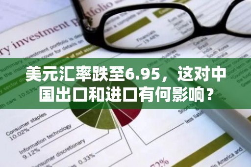 美元汇率跌至6.95，这对中国出口和进口有何影响？