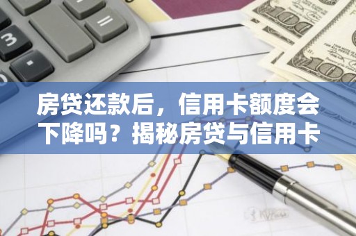 房贷还款后，信用卡额度会下降吗？揭秘房贷与信用卡额度的关系