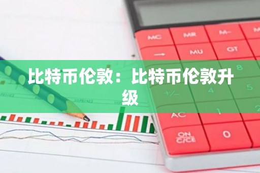 比特币伦敦：比特币伦敦升级
