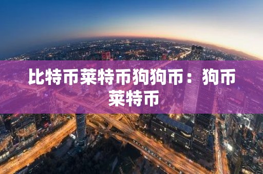 比特币莱特币狗狗币：狗币 莱特币