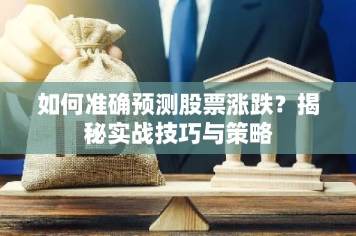 如何准确预测股票涨跌？揭秘实战技巧与策略