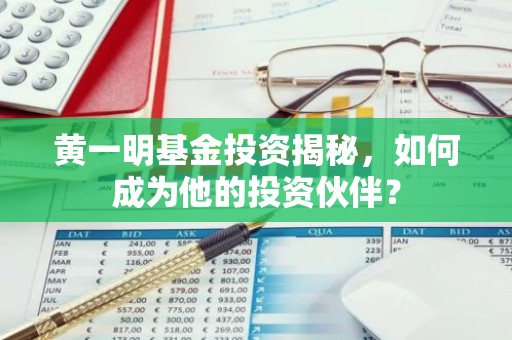 黄一明基金投资揭秘，如何成为他的投资伙伴？