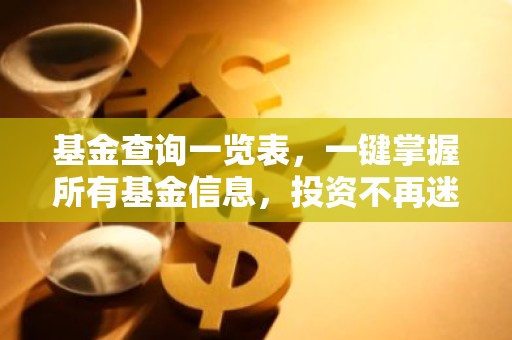 基金查询一览表，一键掌握所有基金信息，投资不再迷茫！