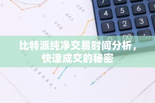比特派纯净交易时间分析，快速成交的秘密