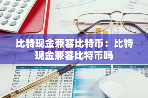比特现金兼容比特币：比特现金兼容比特币吗