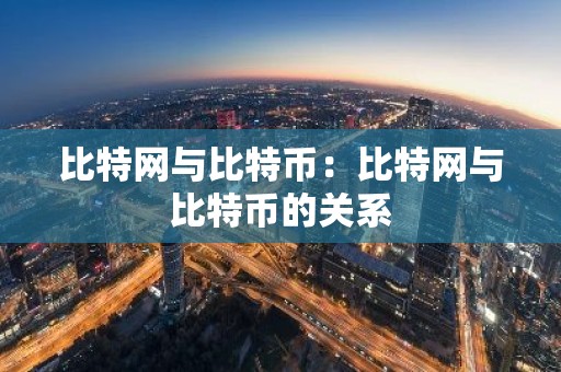 比特网与比特币：比特网与比特币的关系