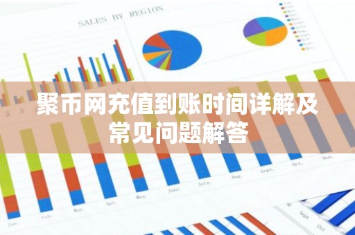 聚币网充值到账时间详解及常见问题解答