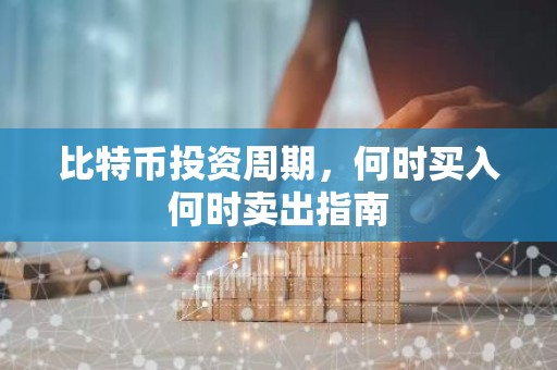 比特币投资周期，何时买入何时卖出指南