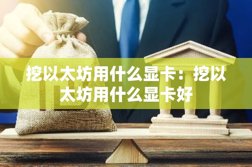 挖以太坊用什么显卡：挖以太坊用什么显卡好
