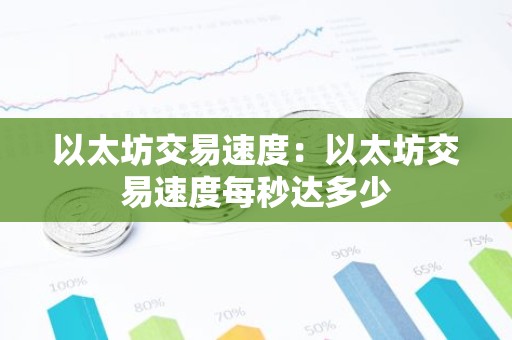 以太坊交易速度：以太坊交易速度每秒达多少