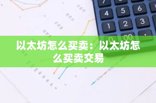 以太坊怎么买卖：以太坊怎么买卖交易