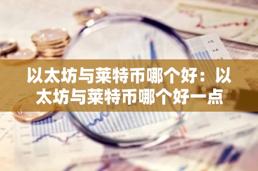 以太坊与莱特币哪个好：以太坊与莱特币哪个好一点