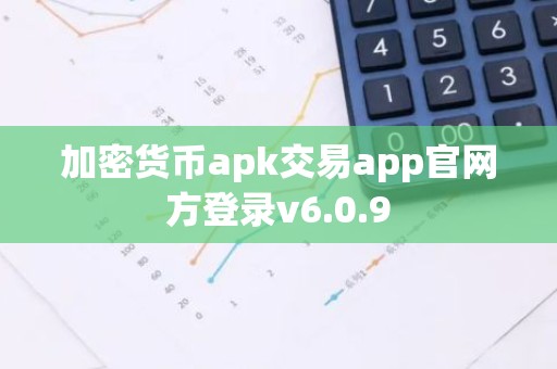 加密货币apk交易app官网方登录v6.0.9