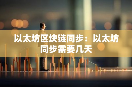 以太坊区块链同步：以太坊同步需要几天