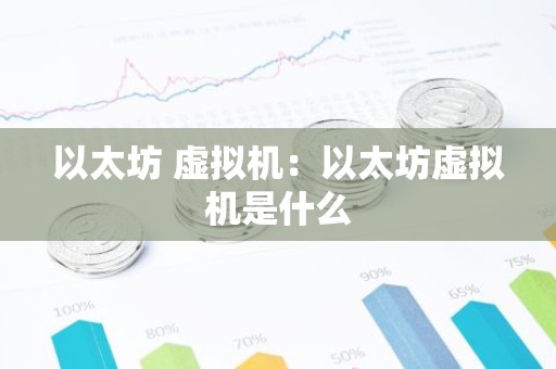 以太坊 虚拟机：以太坊虚拟机是什么