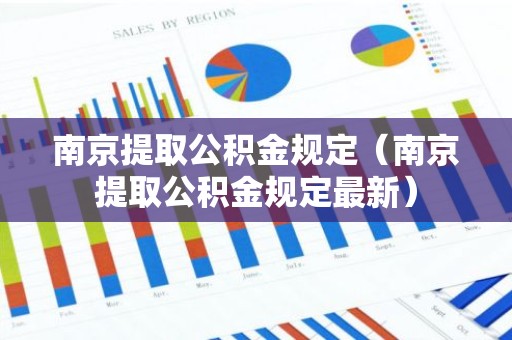 南京提取公积金规定（南京提取公积金规定最新）
