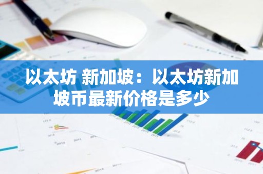以太坊 新加坡：以太坊新加坡币最新价格是多少