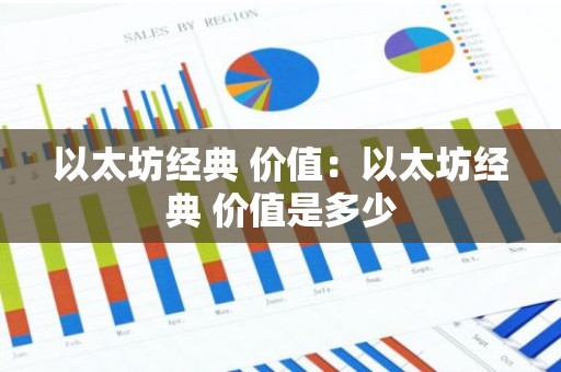 以太坊经典 价值：以太坊经典 价值是多少