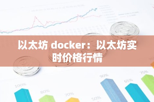 以太坊 docker：以太坊实时价格行情