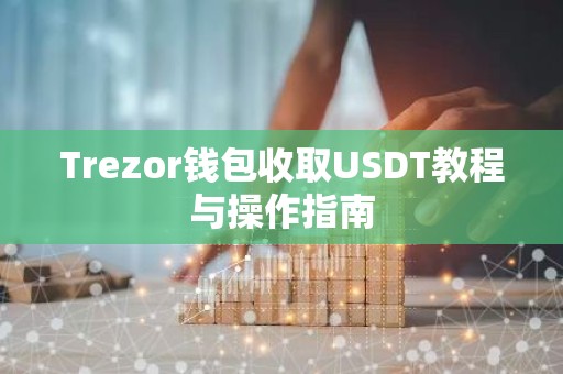 Trezor钱包收取USDT教程与操作指南