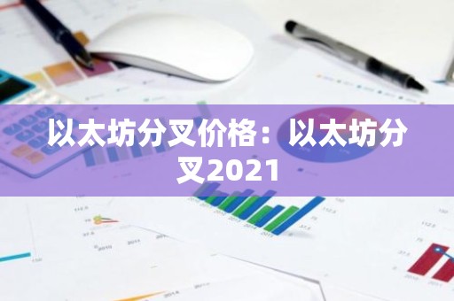 以太坊分叉价格：以太坊分叉2021