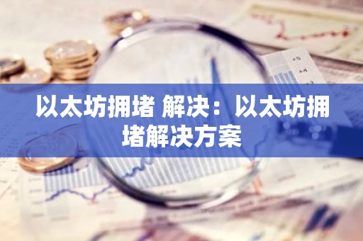 以太坊拥堵 解决：以太坊拥堵解决方案