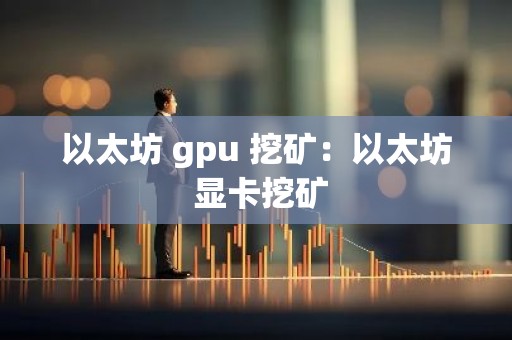 以太坊 gpu 挖矿：以太坊 显卡挖矿