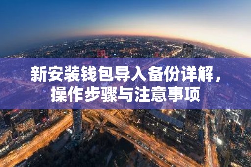 新安装钱包导入备份详解，操作步骤与注意事项