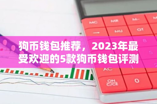 狗币钱包推荐，2023年最受欢迎的5款狗币钱包评测
