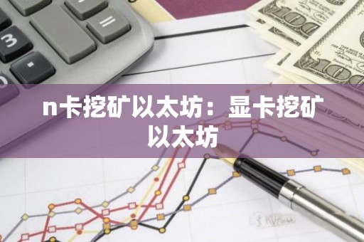 n卡挖矿以太坊：显卡挖矿以太坊