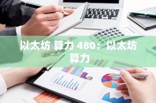 以太坊 算力 480：以太坊 算力