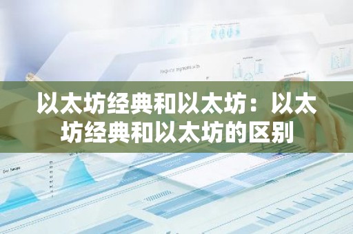 以太坊经典和以太坊：以太坊经典和以太坊的区别