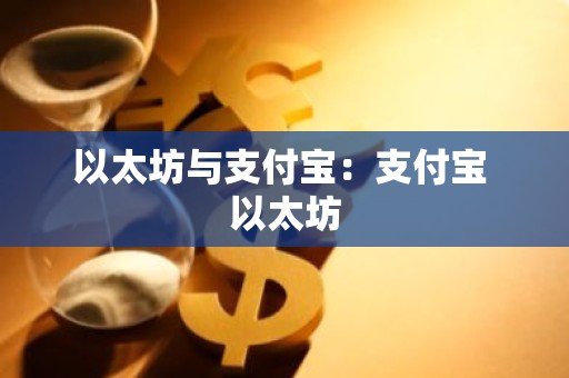 以太坊与支付宝：支付宝 以太坊