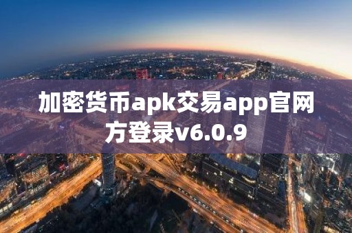 加密货币apk交易app官网方登录v6.0.9