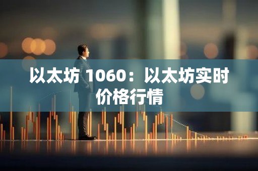 以太坊 1060：以太坊实时价格行情