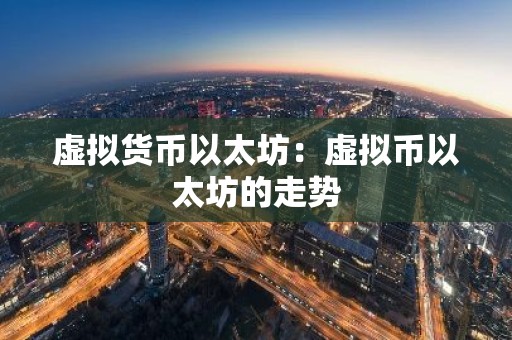 虚拟货币以太坊：虚拟币以太坊的走势