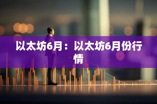 以太坊6月：以太坊6月份行情