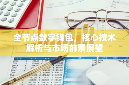 全节点数字钱包，核心技术解析与市场前景展望